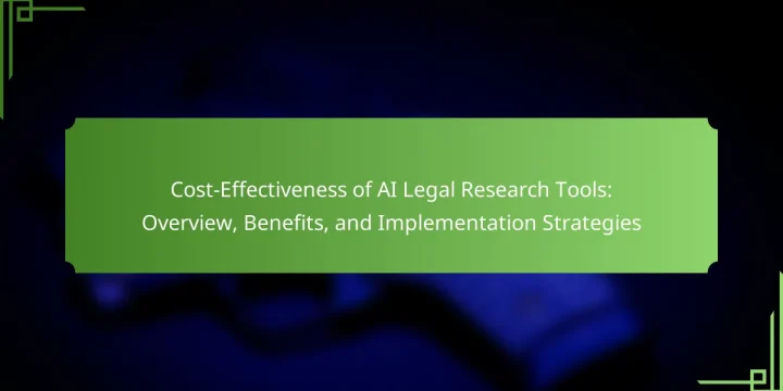 Cost-Effectiveness of AI Legal Research Tools: Overview, Benefits, and Implementation Strategies
