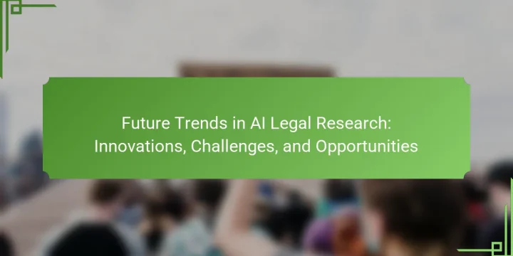 Future Trends in AI Legal Research: Innovations, Challenges, and Opportunities
