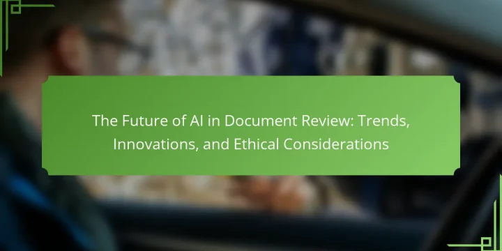 The Future of AI in Document Review: Trends, Innovations, and Ethical Considerations