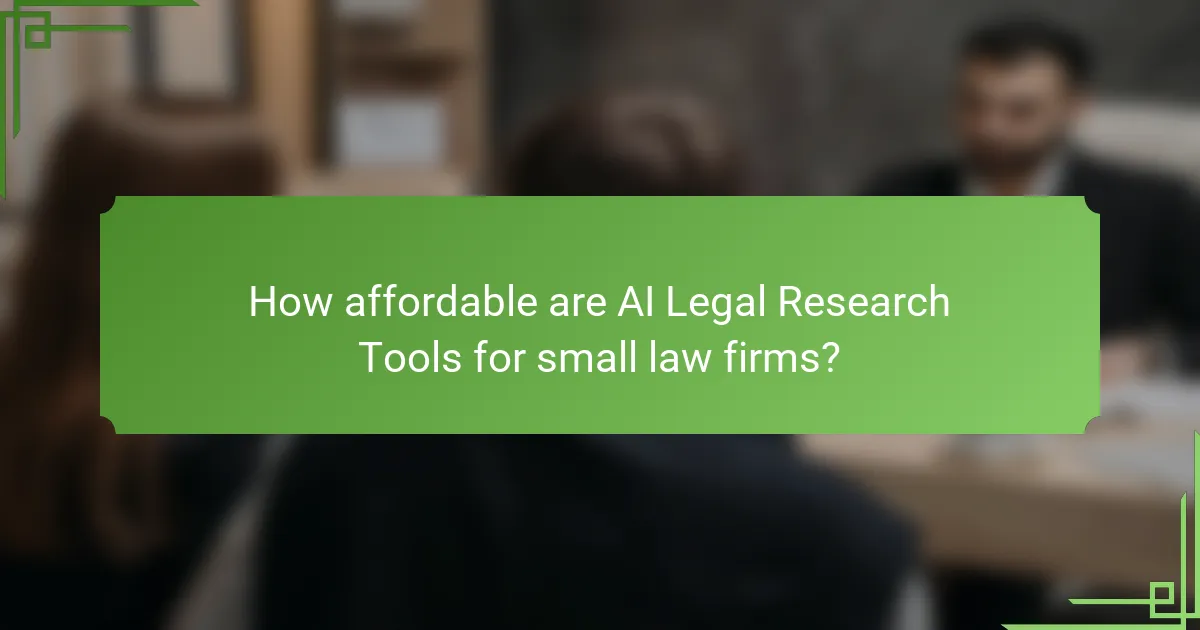 How affordable are AI Legal Research Tools for small law firms?
