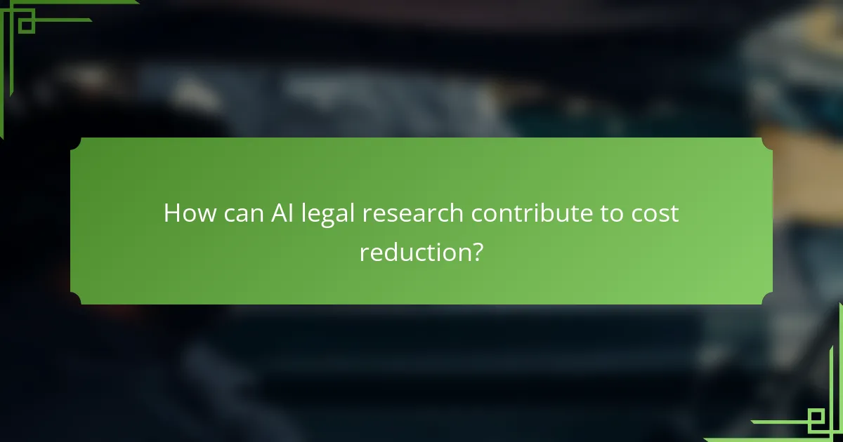 How can AI legal research contribute to cost reduction?