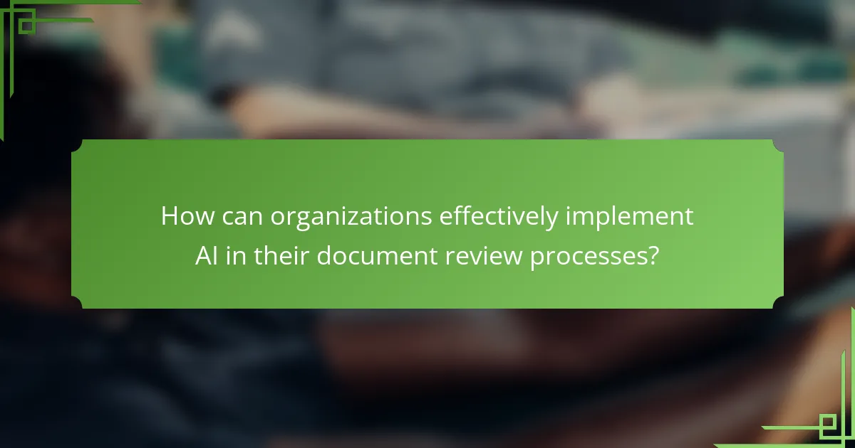 How can organizations effectively implement AI in their document review processes?