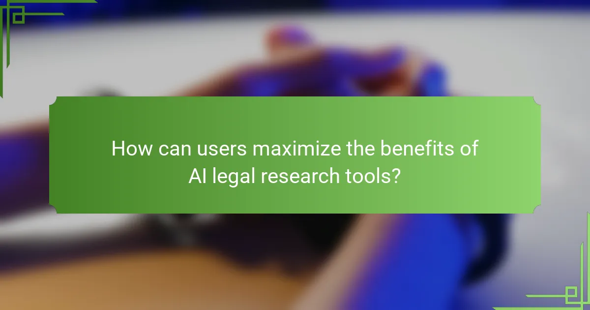 How can users maximize the benefits of AI legal research tools?