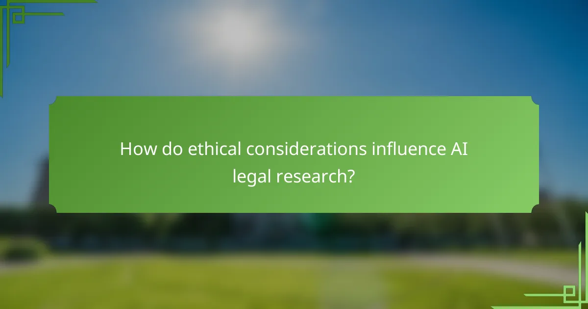 How do ethical considerations influence AI legal research?