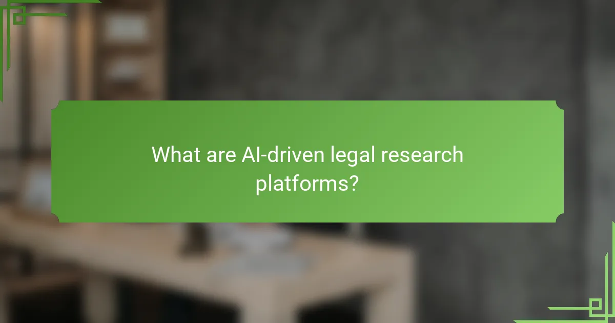 What are AI-driven legal research platforms?