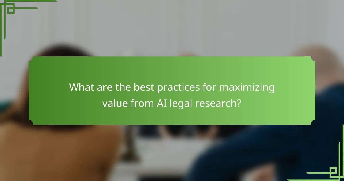 What are the best practices for maximizing value from AI legal research?