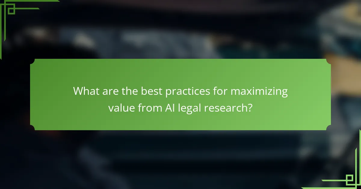 What are the best practices for maximizing value from AI legal research?