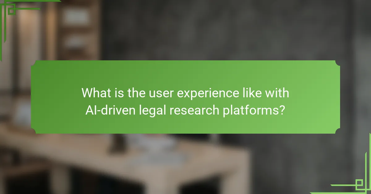 What is the user experience like with AI-driven legal research platforms?