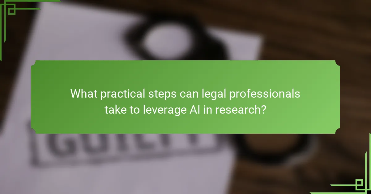 What practical steps can legal professionals take to leverage AI in research?