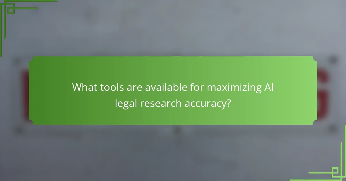 What tools are available for maximizing AI legal research accuracy?